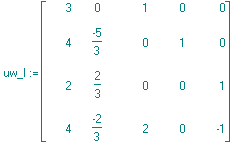 uw_I := matrix([[3, 0, 1, 0, 0], [4, -5/3, 0, 1, 0], [2, 2/3, 0, 0, 1], [4, -2/3, 2, 0, -1]])