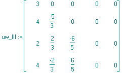 uw_III := matrix([[3, 0, 0, 0, 0], [4, -5/3, 0, 0, 0], [2, 2/3, -6/5, 0, 0], [4, -2/3, 6/5, 0, 0]])