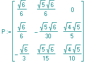 P := matrix([[1/6*6^(1/2), 1/6*5^(1/2)*6^(1/2), 0], [1/6*6^(1/2), -1/30*5^(1/2)*6^(1/2), 1/5*4^(1/2)*5^(1/2)], [-1/3*6^(1/2), 1/15*5^(1/2)*6^(1/2), 1/10*4^(1/2)*5^(1/2)]])