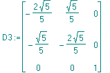 D3 := matrix([[-2/5*5^(1/2), 1/5*5^(1/2), 0], [-1/5*5^(1/2), -2/5*5^(1/2), 0], [0, 0, 1]])