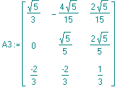 A3 := matrix([[1/3*5^(1/2), -4/15*5^(1/2), 2/15*5^(1/2)], [0, 1/5*5^(1/2), 2/5*5^(1/2)], [-2/3, -2/3, 1/3]])