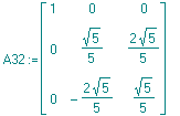 A32 := matrix([[1, 0, 0], [0, 1/5*5^(1/2), 2/5*5^(1/2)], [0, -2/5*5^(1/2), 1/5*5^(1/2)]])