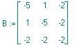 B := matrix([[-5, 1, -2], [1, -5, -2], [-2, -2, -2]])